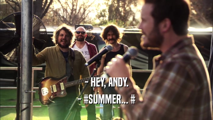 - HEY, ANDY. - #SUMMER... # 