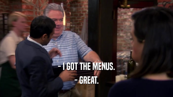 - I GOT THE MENUS. - GREAT. 