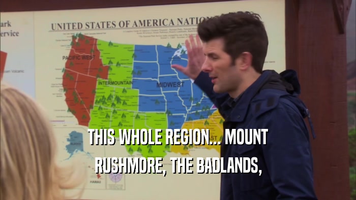 THIS WHOLE REGION... MOUNT RUSHMORE, THE BADLANDS, 
