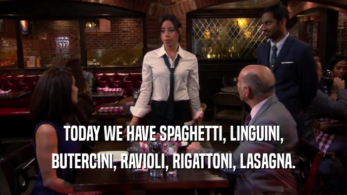 TODAY WE HAVE SPAGHETTI, LINGUINI, BUTERCINI, RAVIOLI, RIGATTONI, LASAGNA. 