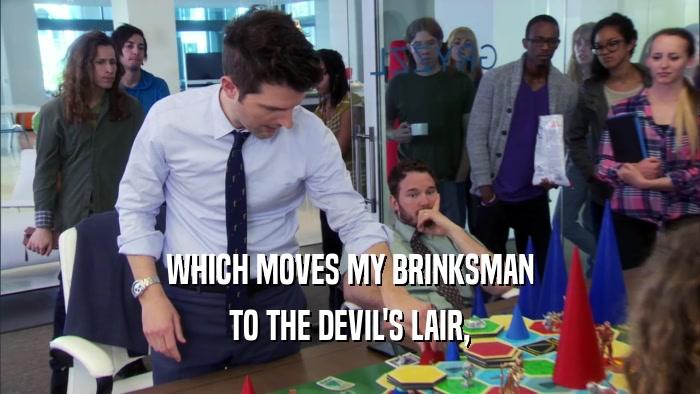 WHICH MOVES MY BRINKSMAN TO THE DEVIL'S LAIR, 