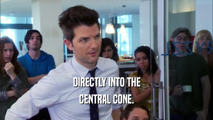 DIRECTLY INTO THE CENTRAL CONE. 