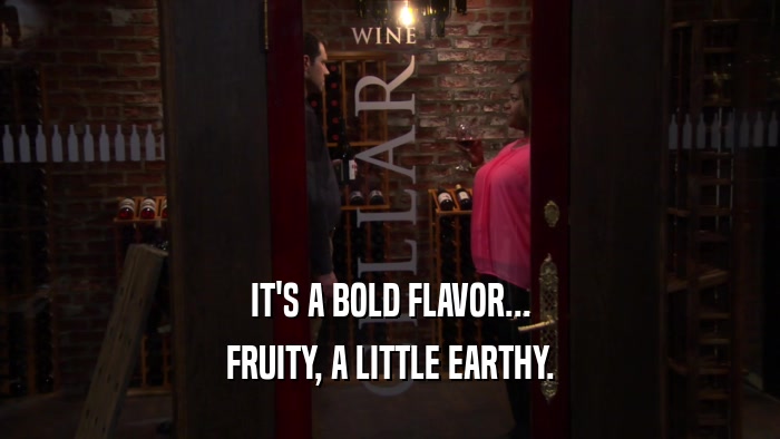 IT'S A BOLD FLAVOR... FRUITY, A LITTLE EARTHY. 