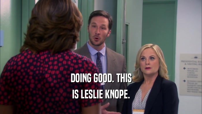 DOING GOOD. THIS
 IS LESLIE KNOPE.
 