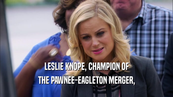 LESLIE KNOPE, CHAMPION OF THE PAWNEE-EAGLETON MERGER, 