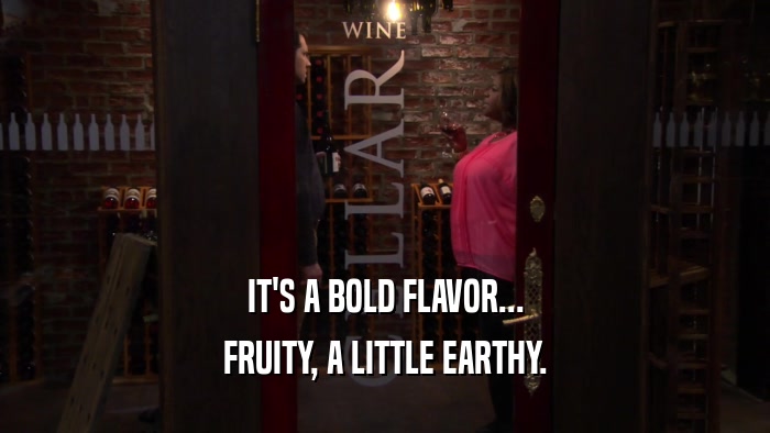 IT'S A BOLD FLAVOR... FRUITY, A LITTLE EARTHY. 