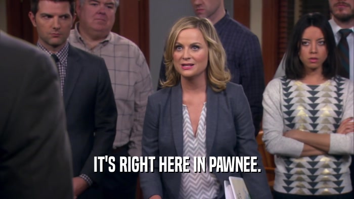 IT'S RIGHT HERE IN PAWNEE.  
