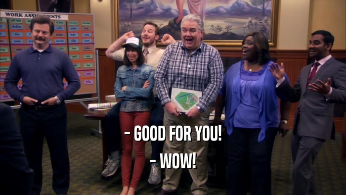 - GOOD FOR YOU! - WOW! 