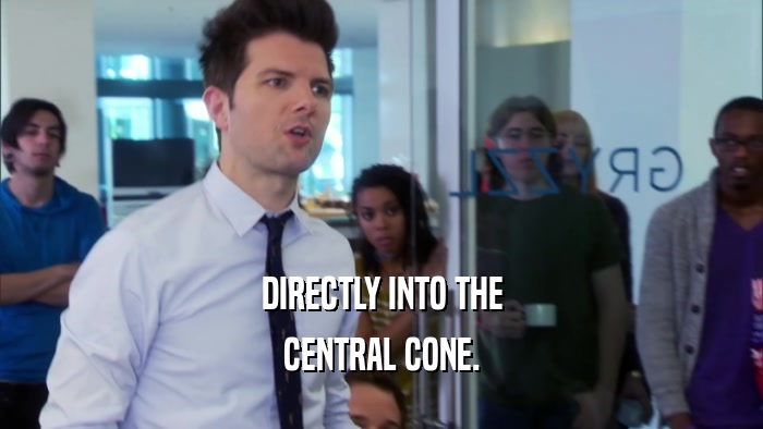 DIRECTLY INTO THE CENTRAL CONE. 