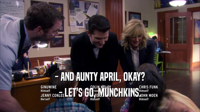 - AND AUNTY APRIL, OKAY? - LET'S GO, MUNCHKINS. 