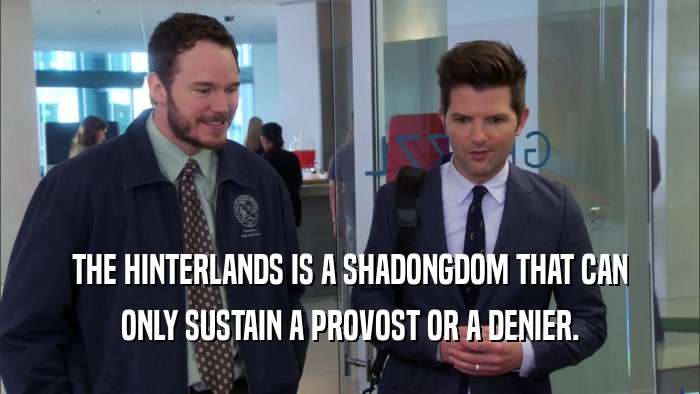 THE HINTERLANDS IS A SHADONGDOM THAT CAN ONLY SUSTAIN A PROVOST OR A DENIER. 