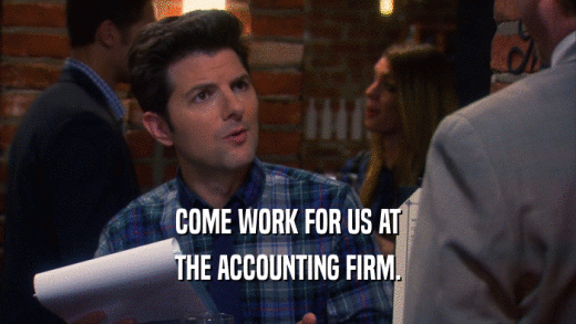 COME WORK FOR US AT THE ACCOUNTING FIRM. 