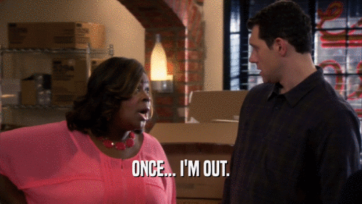 ONCE... I'M OUT.  