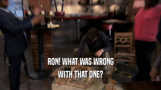 RON! WHAT WAS WRONG WITH THAT ONE? 