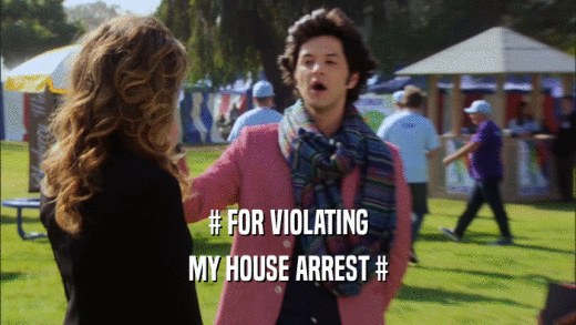 # FOR VIOLATING MY HOUSE ARREST # 