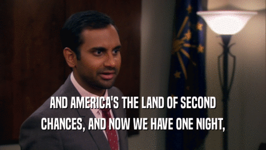 AND AMERICA'S THE LAND OF SECOND CHANCES, AND NOW WE HAVE ONE NIGHT, 