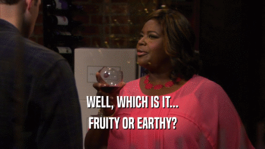 WELL, WHICH IS IT... FRUITY OR EARTHY? 