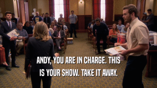 ANDY, YOU ARE IN CHARGE. THIS
 IS YOUR SHOW. TAKE IT AWAY.
 