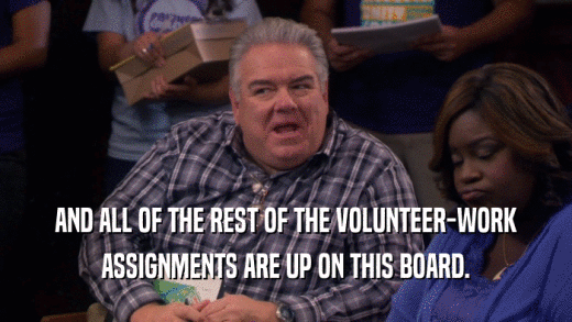 AND ALL OF THE REST OF THE VOLUNTEER-WORK ASSIGNMENTS ARE UP ON THIS BOARD. 