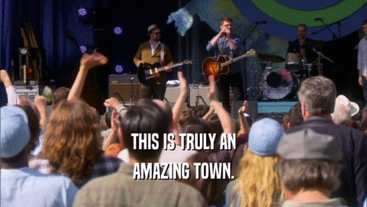 THIS IS TRULY AN AMAZING TOWN. 