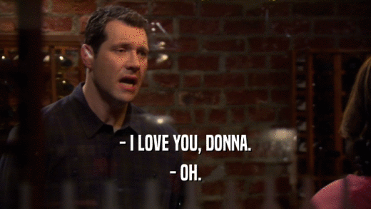 - I LOVE YOU, DONNA. - OH. 