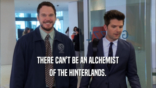 THERE CAN'T BE AN ALCHEMIST OF THE HINTERLANDS. 