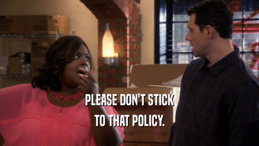 PLEASE DON'T STICK TO THAT POLICY. 