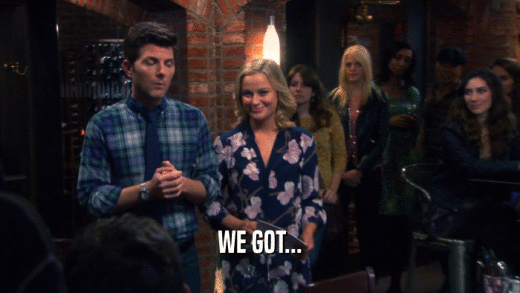 WE GOT...  