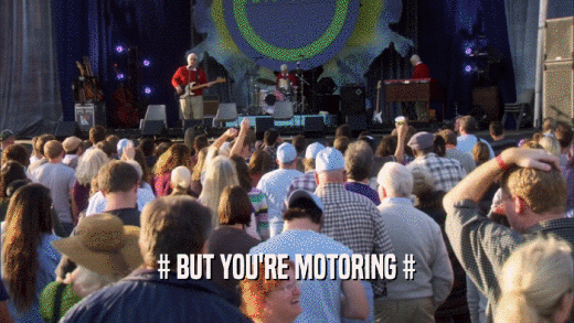 # BUT YOU'RE MOTORING #  
