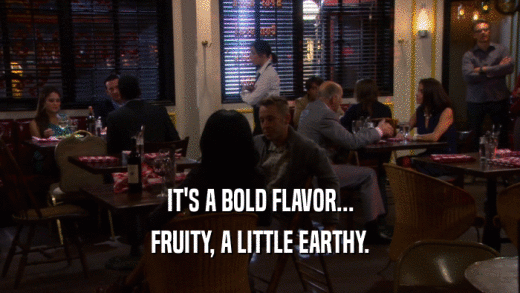 IT'S A BOLD FLAVOR... FRUITY, A LITTLE EARTHY. 