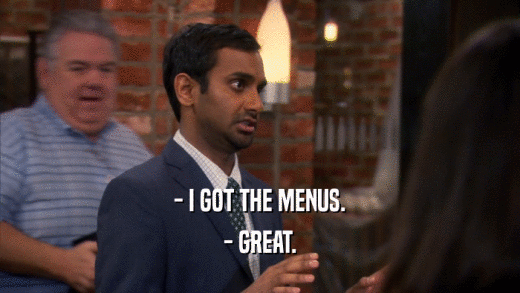 - I GOT THE MENUS. - GREAT. 