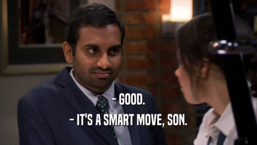- GOOD. - IT'S A SMART MOVE, SON. 