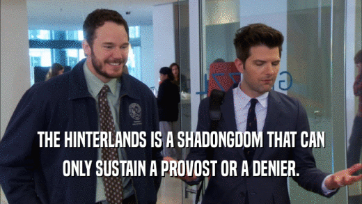 THE HINTERLANDS IS A SHADONGDOM THAT CAN ONLY SUSTAIN A PROVOST OR A DENIER. 