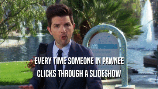 EVERY TIME SOMEONE IN PAWNEE CLICKS THROUGH A SLIDESHOW 