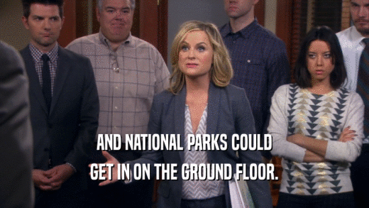 AND NATIONAL PARKS COULD
 GET IN ON THE GROUND FLOOR.
 