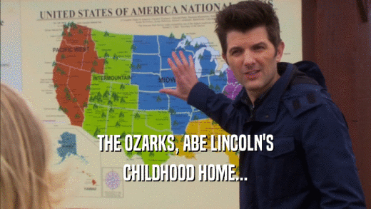 THE OZARKS, ABE LINCOLN'S CHILDHOOD HOME... 