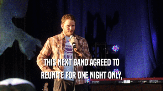 THIS NEXT BAND AGREED TO REUNITE FOR ONE NIGHT ONLY, 