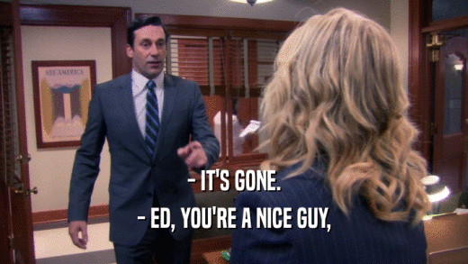 - IT'S GONE. - ED, YOU'RE A NICE GUY, 