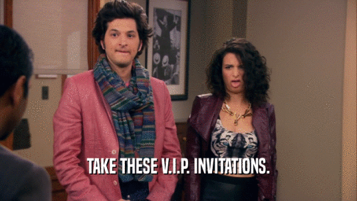 TAKE THESE V.I.P. INVITATIONS.  