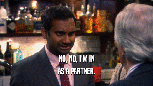 NO, NO, I'M IN AS A PARTNER. 