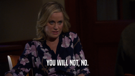 YOU WILL NOT, NO.  