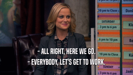 - ALL RIGHT, HERE WE GO. - EVERYBODY, LET'S GET TO WORK. 