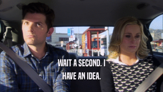WAIT A SECOND. I HAVE AN IDEA. 