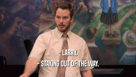 - LARRY. - STAYING OUT OF THE WAY. 