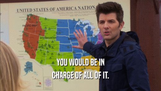 YOU WOULD BE IN CHARGE OF ALL OF IT. 