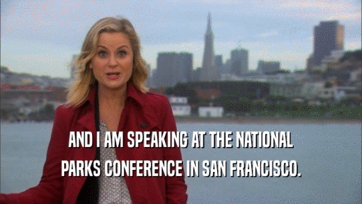 AND I AM SPEAKING AT THE NATIONAL
 PARKS CONFERENCE IN SAN FRANCISCO.
 