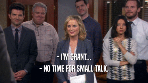 - I'M GRANT...
 - NO TIME FOR SMALL TALK.
 