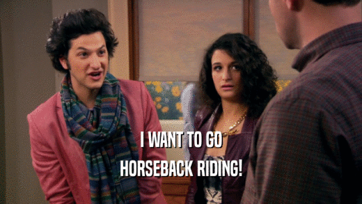 I WANT TO GO HORSEBACK RIDING! 
