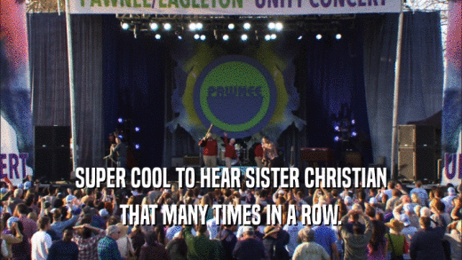 SUPER COOL TO HEAR SISTER CHRISTIAN THAT MANY TIMES IN A ROW. 