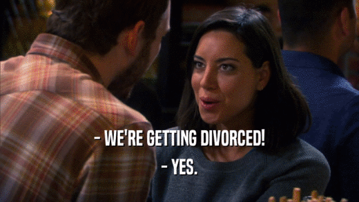 - WE'RE GETTING DIVORCED! - YES. 